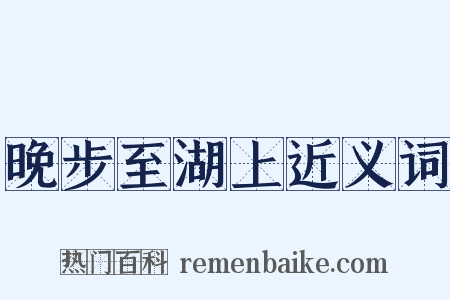 晚步至湖上近义词是什么意思的图片